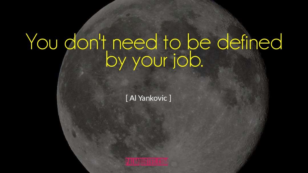 Not Being Defined By Your Job quotes by Al Yankovic