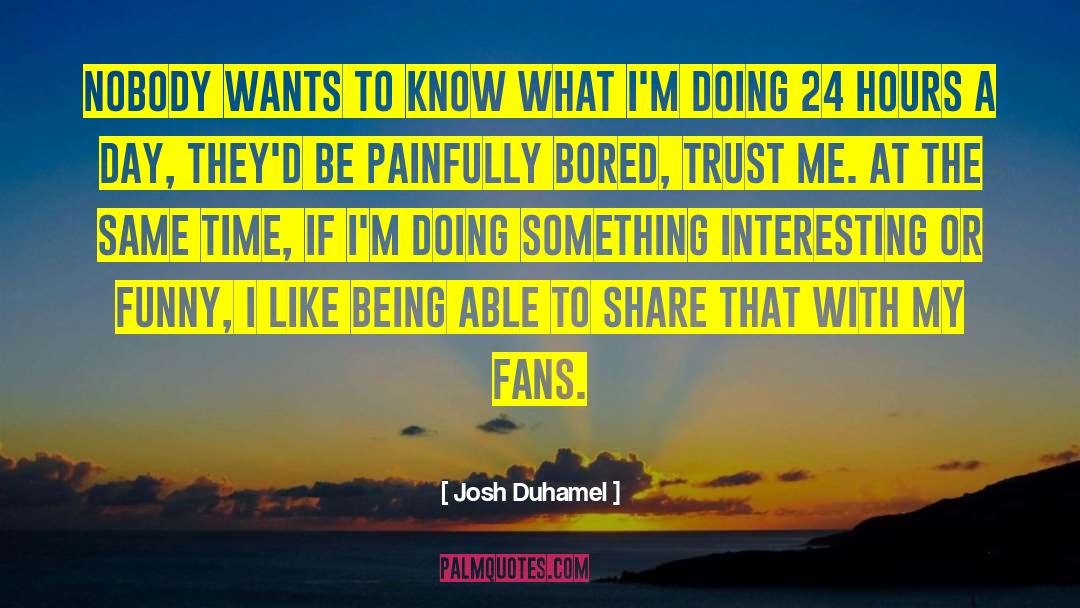 Not Bored quotes by Josh Duhamel