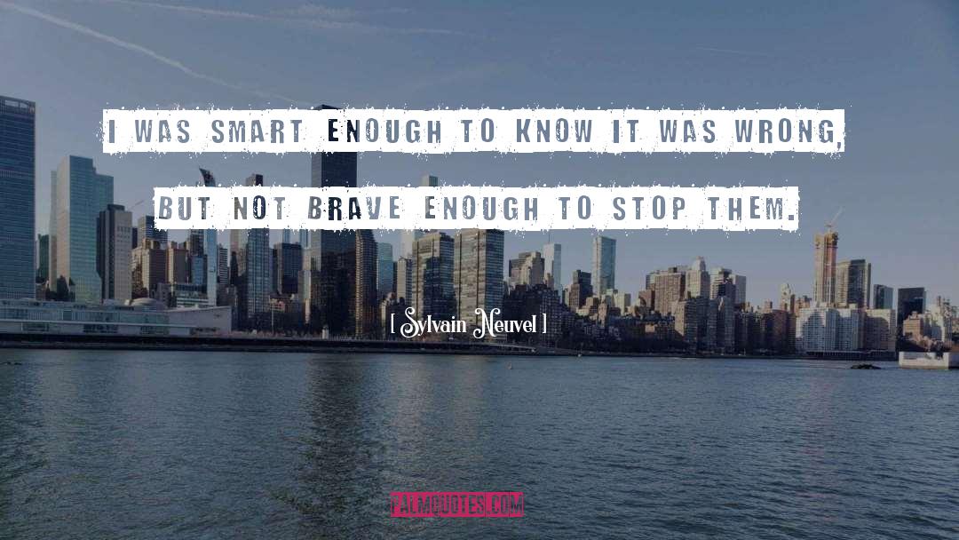 Not Brave Enough quotes by Sylvain Neuvel