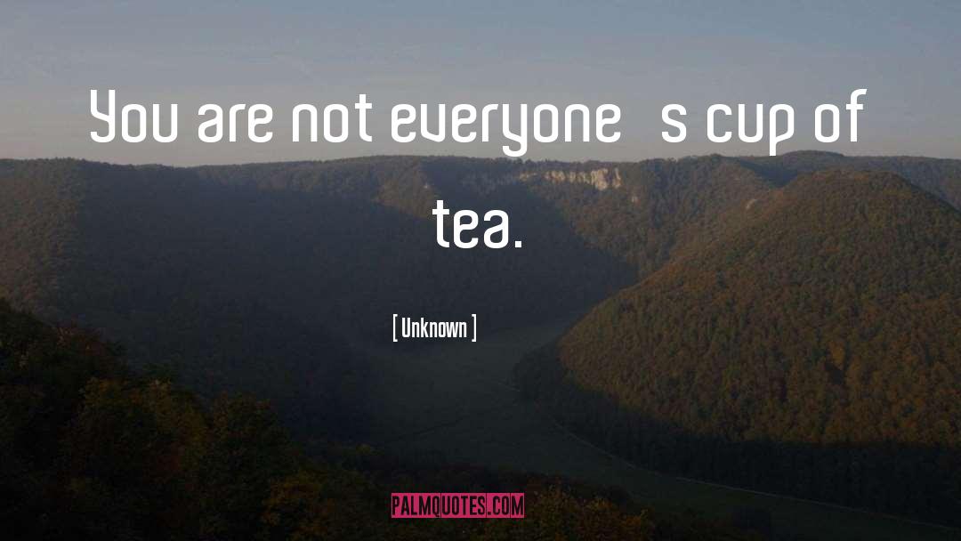 Not Everyones Cup Of Tea quotes by Unknown