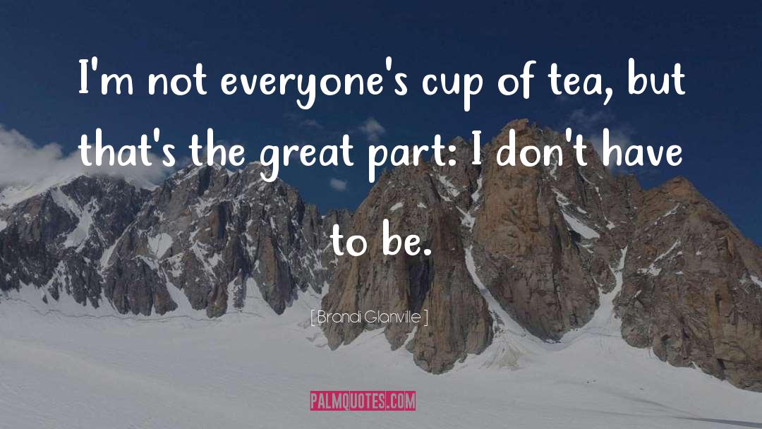 Not Everyones Cup Of Tea quotes by Brandi Glanville