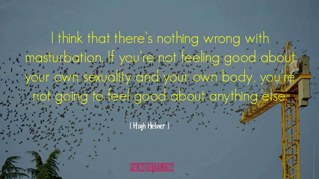 Not Feeling Good quotes by Hugh Hefner