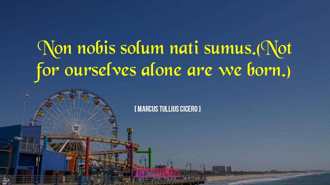 Not For Ourselves Alone quotes by Marcus Tullius Cicero