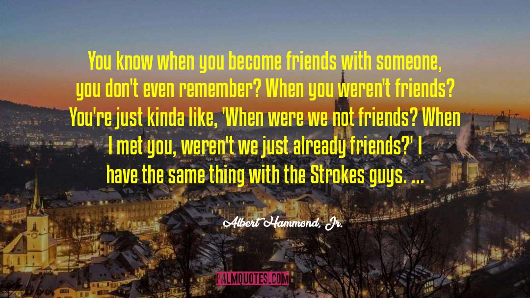 Not Friends quotes by Albert Hammond, Jr.