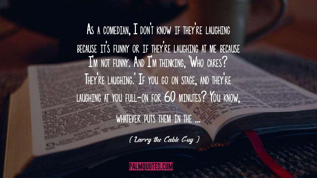 Not Funny quotes by Larry The Cable Guy