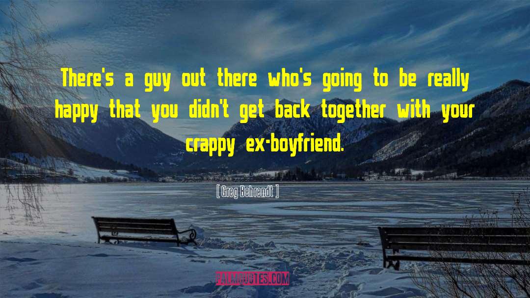 Not Getting Back With Your Ex quotes by Greg Behrendt