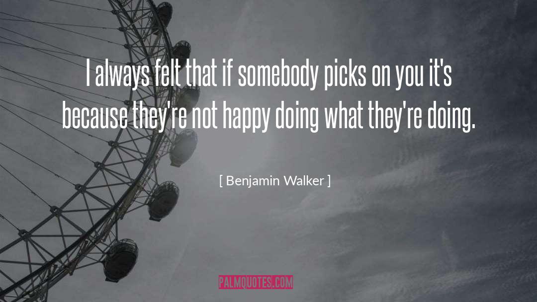 Not Happy quotes by Benjamin Walker