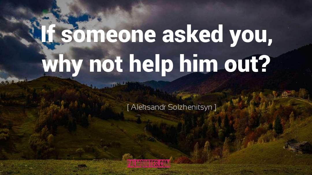 Not Helping quotes by Aleksandr Solzhenitsyn