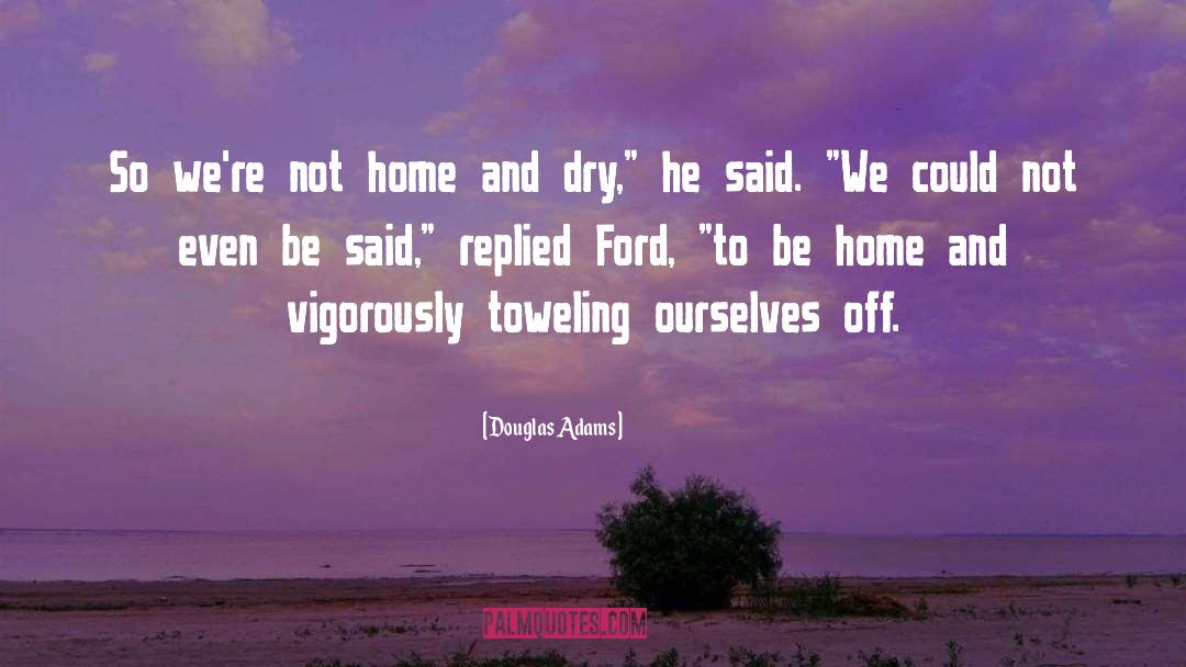 Not Home quotes by Douglas Adams