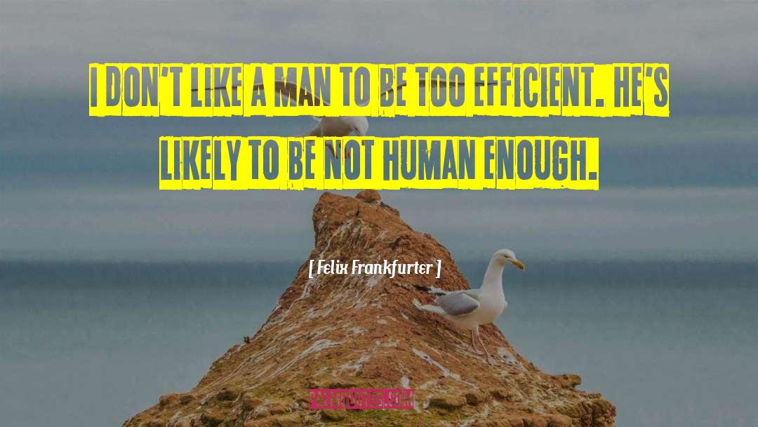 Not Human quotes by Felix Frankfurter
