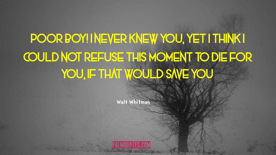 Not If I Save You Firs quotes by Walt Whitman