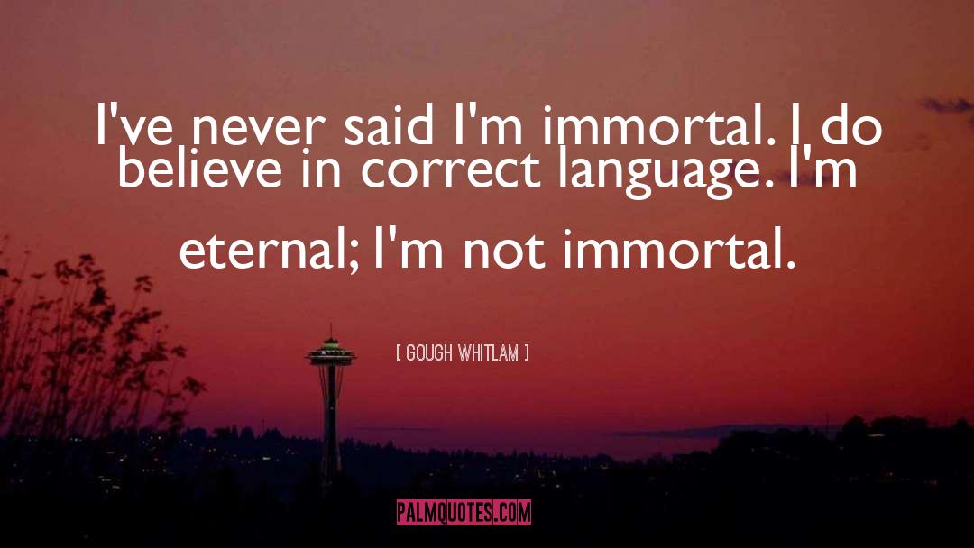 Not Immortal quotes by Gough Whitlam