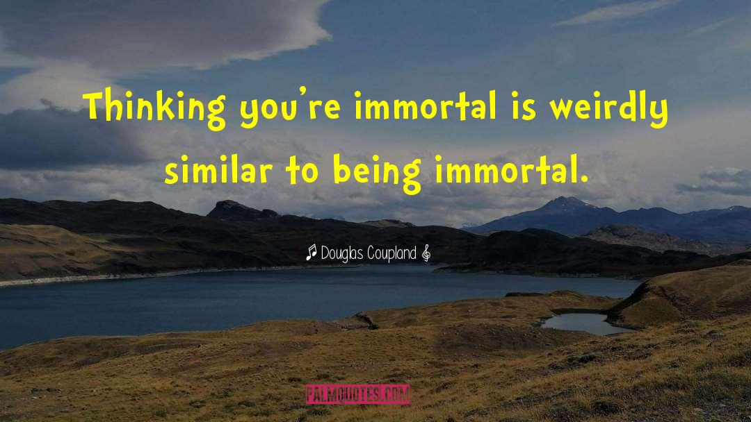 Not Immortal quotes by Douglas Coupland