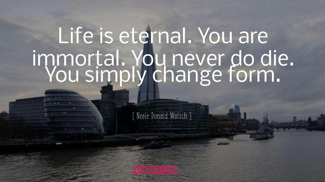 Not Immortal quotes by Neale Donald Walsch