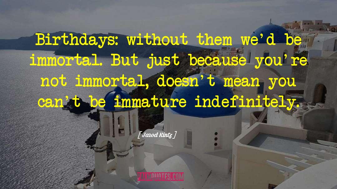 Not Immortal quotes by Jarod Kintz
