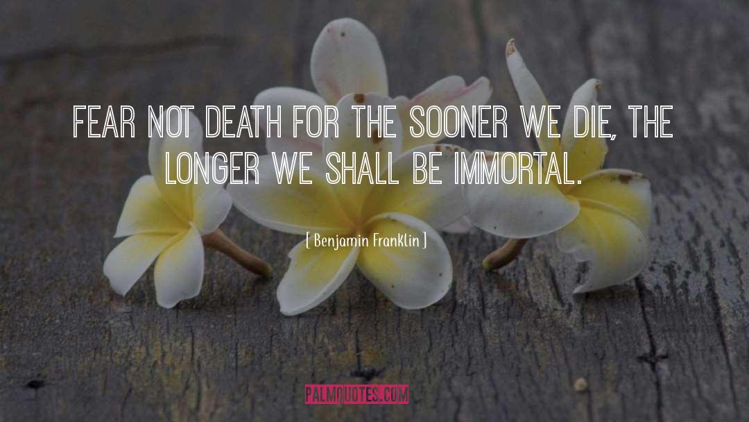 Not Immortal quotes by Benjamin Franklin