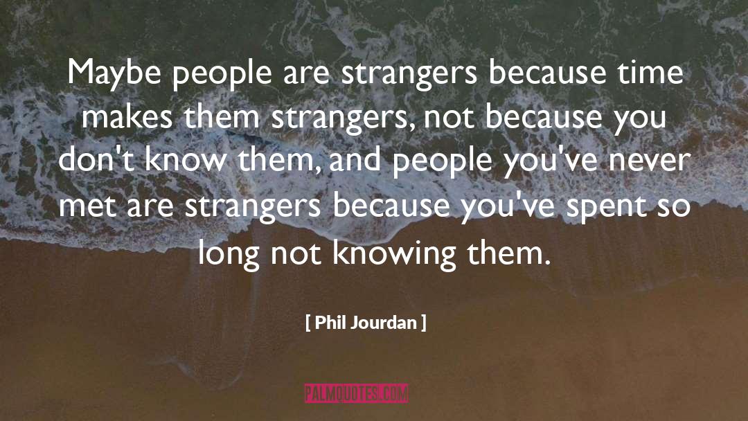 Not Knowing quotes by Phil Jourdan