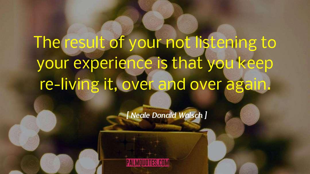 Not Listening quotes by Neale Donald Walsch