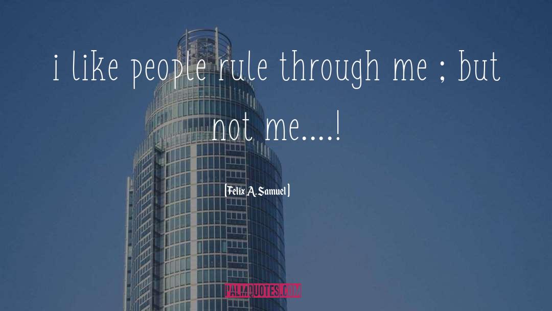 Not Me quotes by Felix A. Samuel