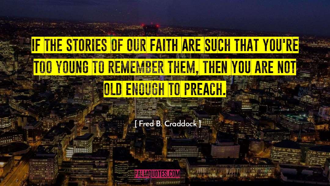Not Old Enough quotes by Fred B. Craddock