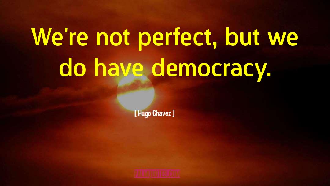 Not Perfect quotes by Hugo Chavez