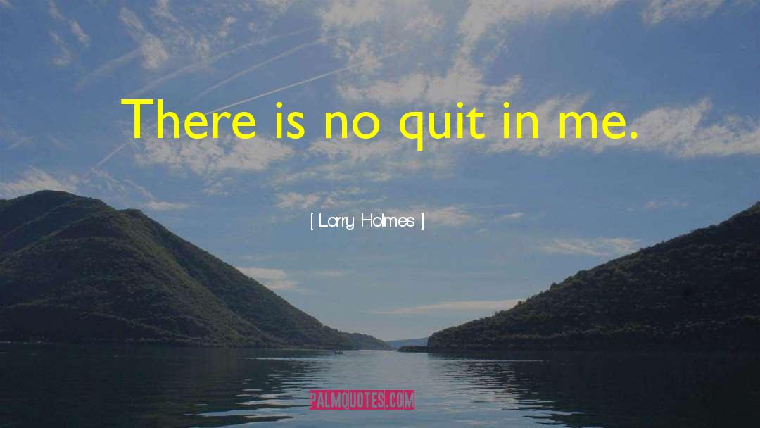 Not Quitting quotes by Larry Holmes