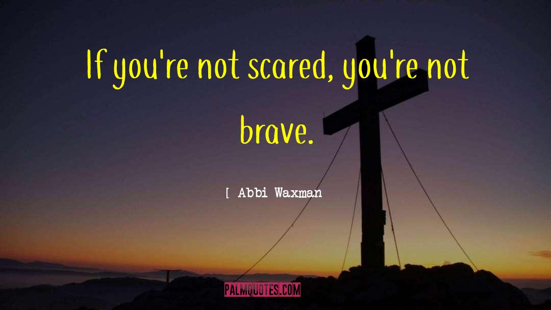 Not Scared quotes by Abbi Waxman