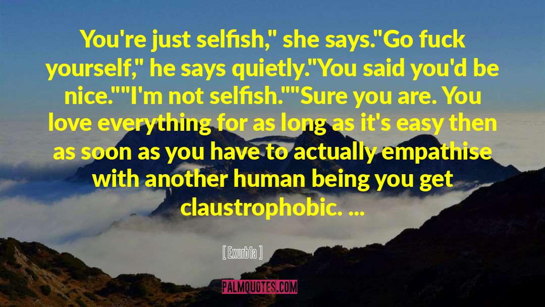 Not Selfish quotes by Exurb1a
