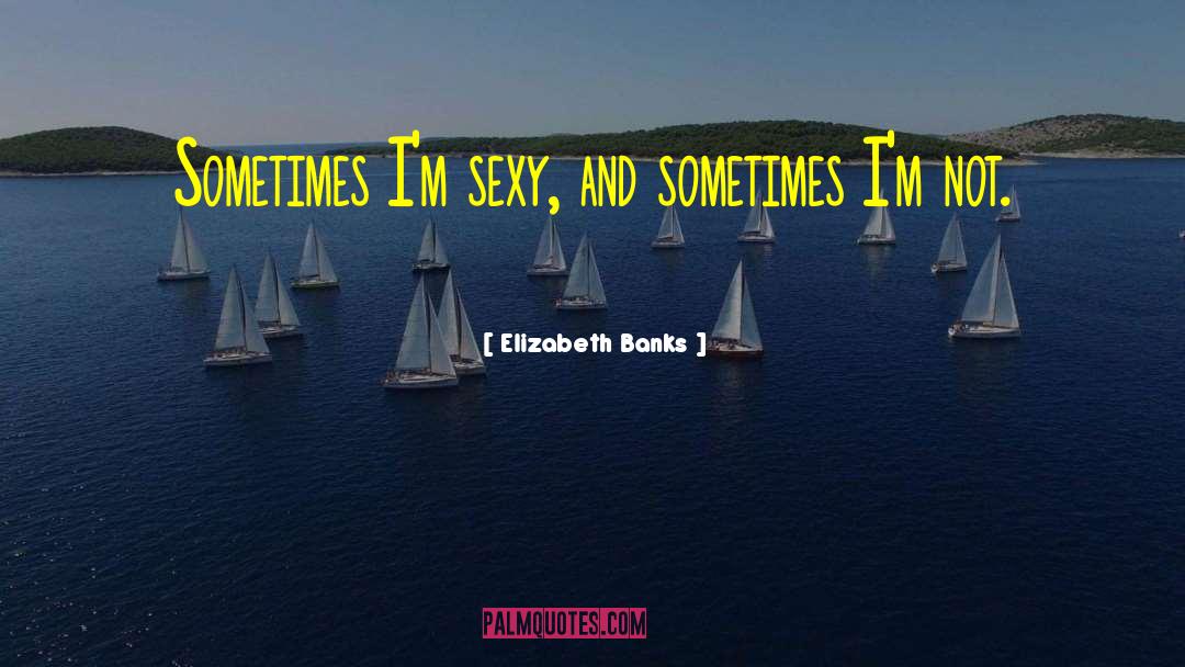 Not Sexy quotes by Elizabeth Banks