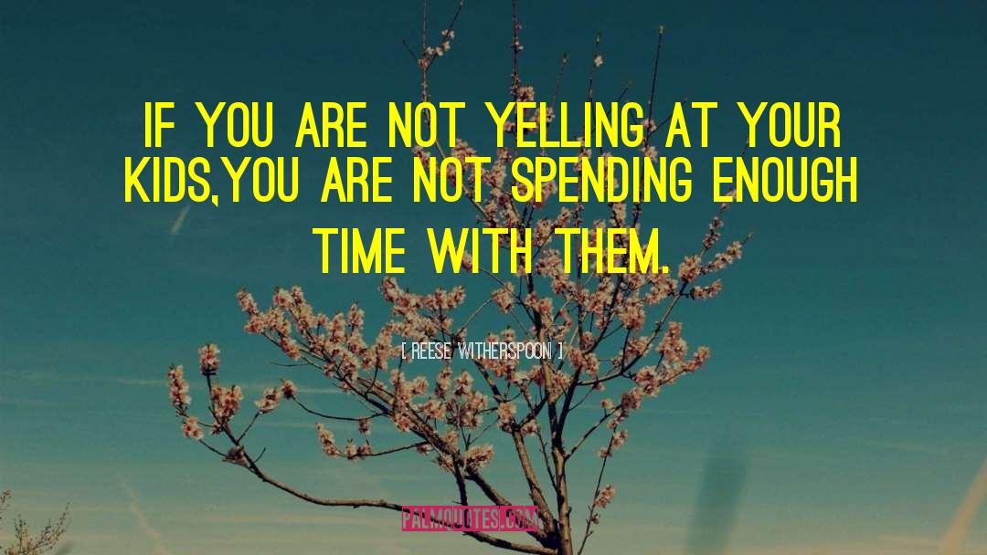 Not Spending Enough Time quotes by Reese Witherspoon