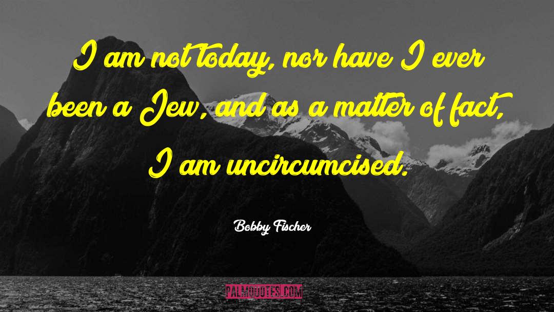 Not Today quotes by Bobby Fischer