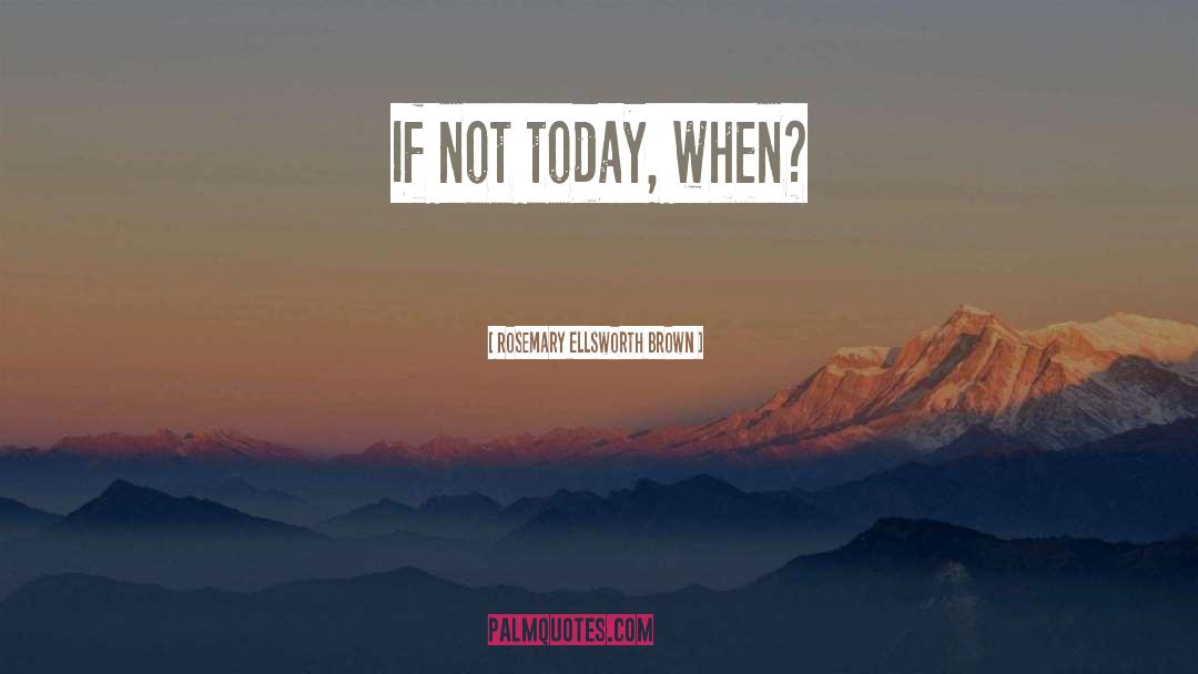 Not Today quotes by Rosemary Ellsworth Brown