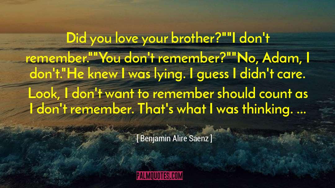 Not Wanting To Remember quotes by Benjamin Alire Saenz