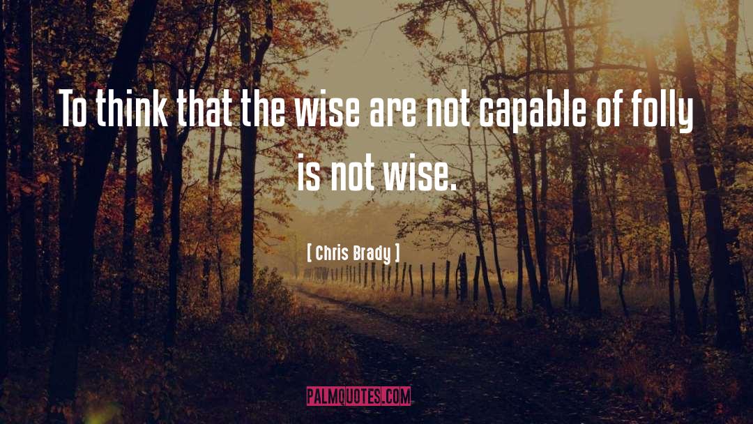 Not Wise quotes by Chris Brady