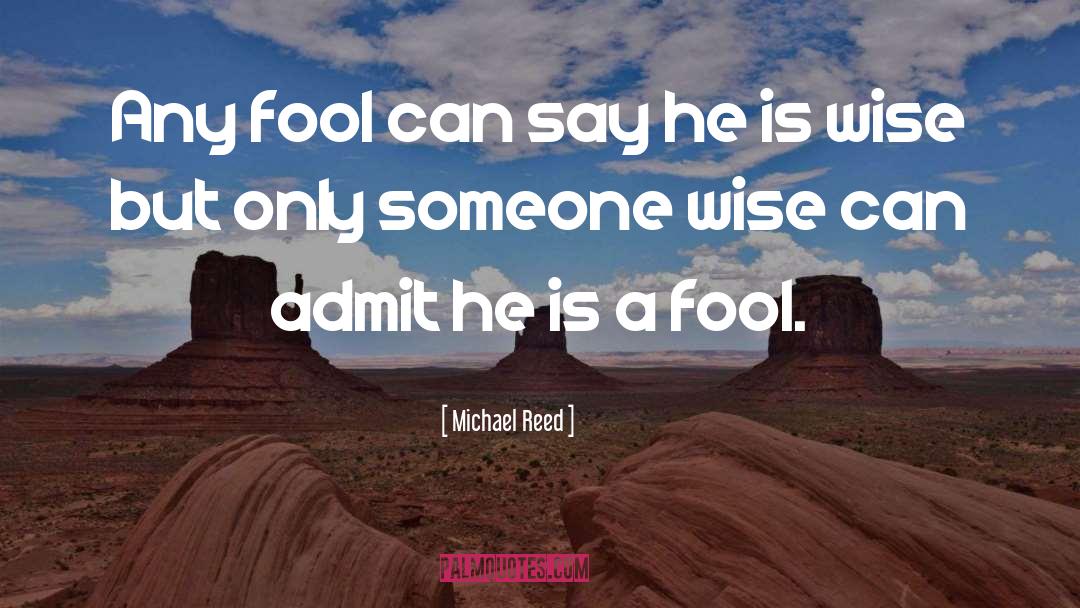 Not Wise quotes by Michael Reed