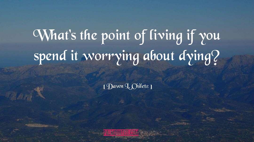 Not Worrying quotes by Dawn L. Chiletz