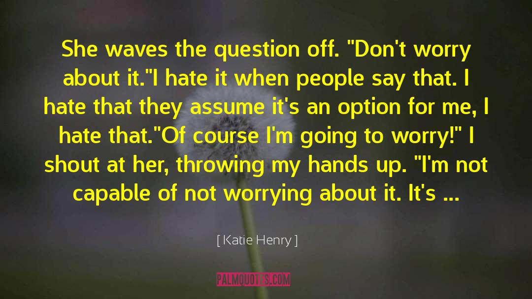 Not Worrying quotes by Katie Henry