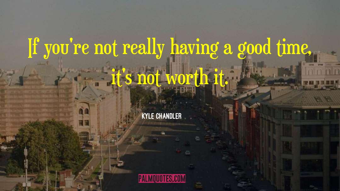Not Worth It quotes by Kyle Chandler