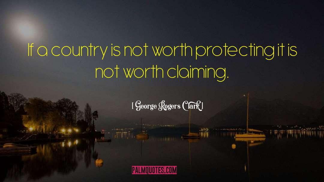 Not Worth quotes by George Rogers Clark