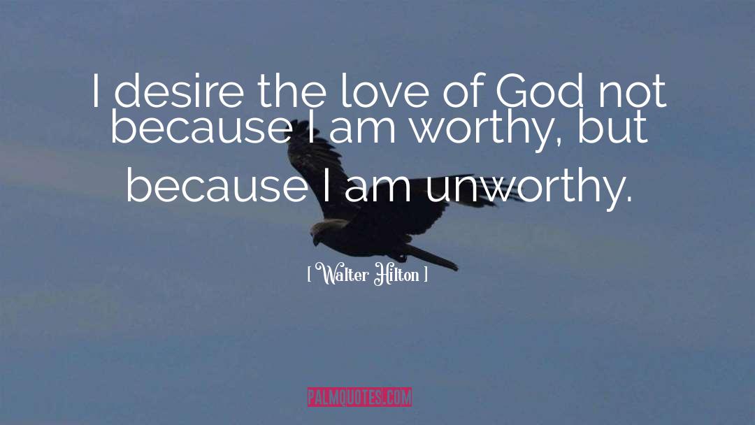Not Worthy Of Love quotes by Walter Hilton