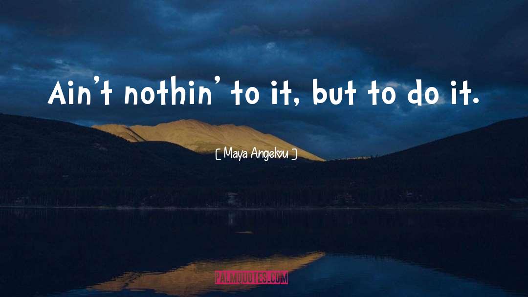 Nothin quotes by Maya Angelou