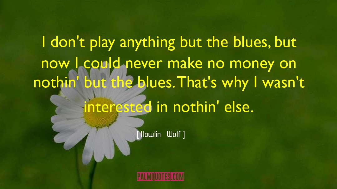 Nothin quotes by Howlin' Wolf