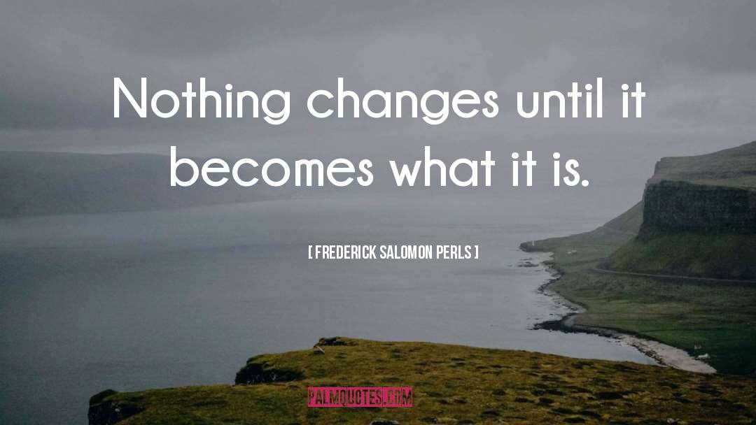 Nothing Becomes Something quotes by Frederick Salomon Perls
