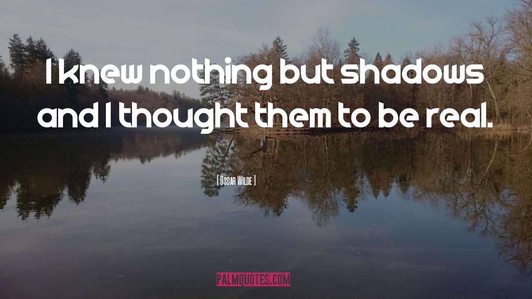 Nothing But Shadows quotes by Oscar Wilde