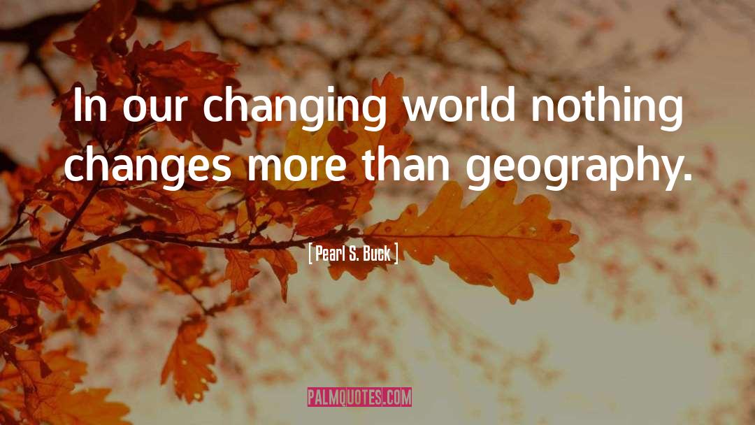 Nothing Changes quotes by Pearl S. Buck