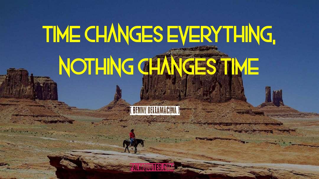 Nothing Changes quotes by Benny Bellamacina