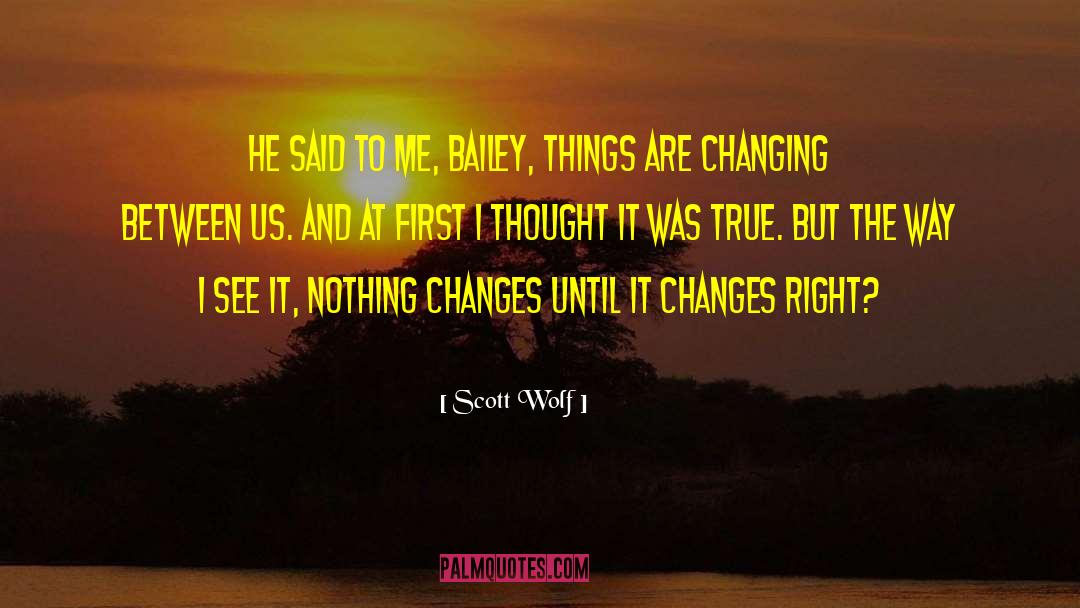 Nothing Changes quotes by Scott Wolf