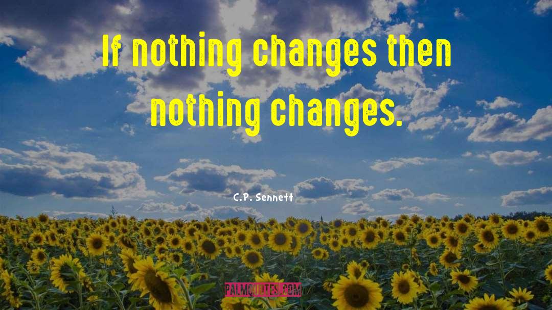 Nothing Changes quotes by C.P. Sennett