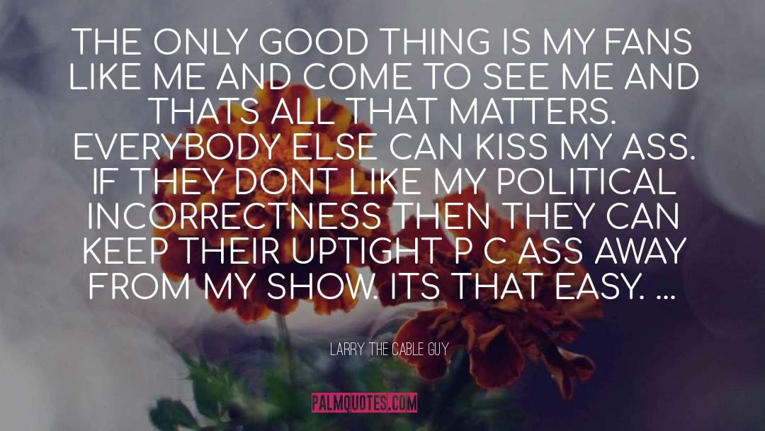 Nothing Come Easy quotes by Larry The Cable Guy