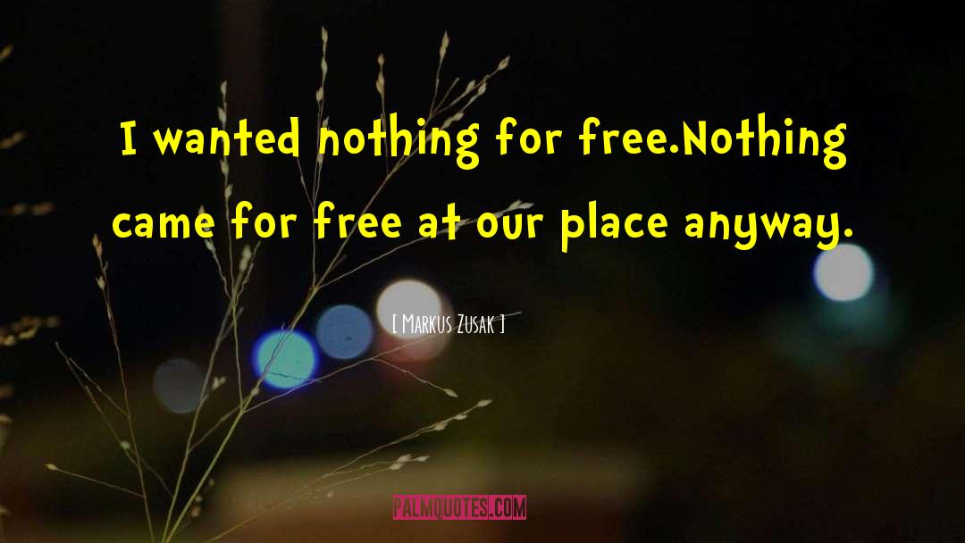 Nothing Comes For Free quotes by Markus Zusak